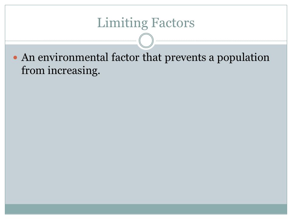 Limiting Factors An environmental factor that prevents a population from increasing.