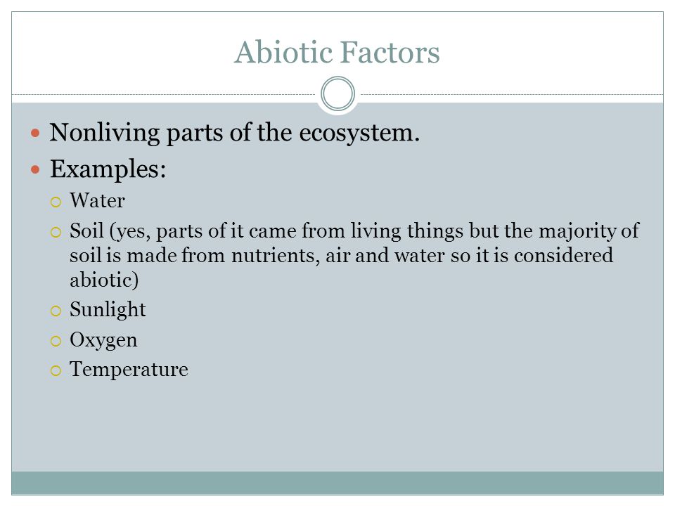 Abiotic Factors Nonliving parts of the ecosystem.