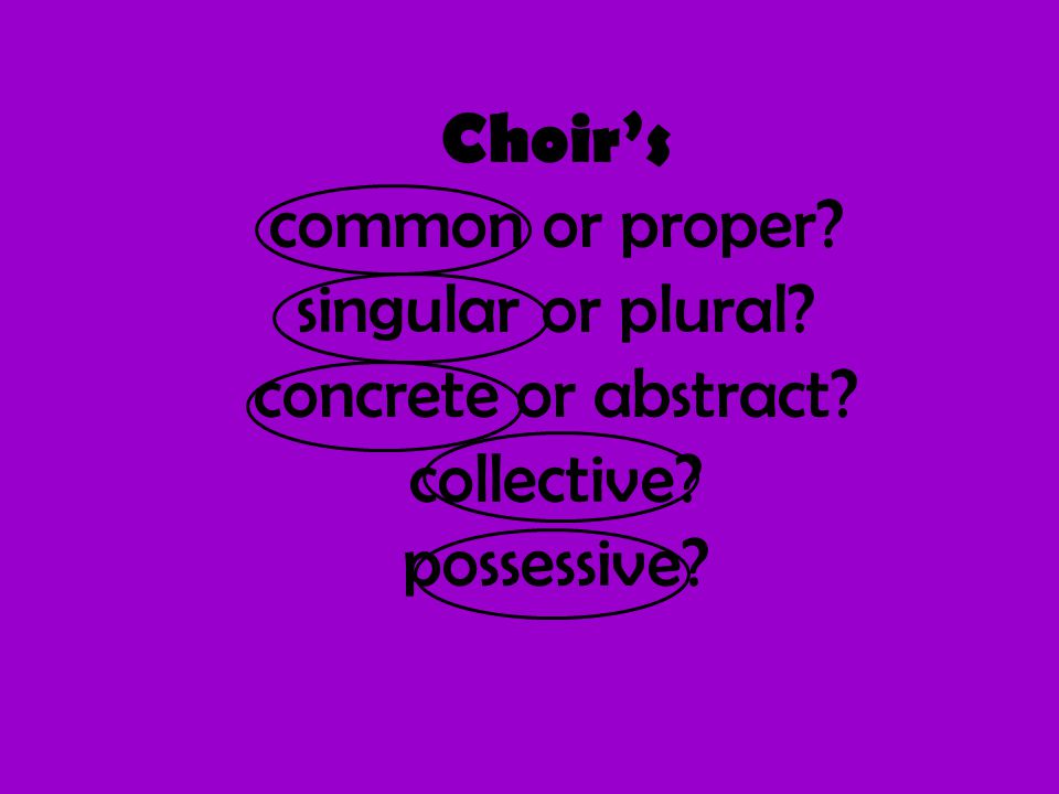 Choir’s common or proper singular or plural concrete or abstract collective possessive