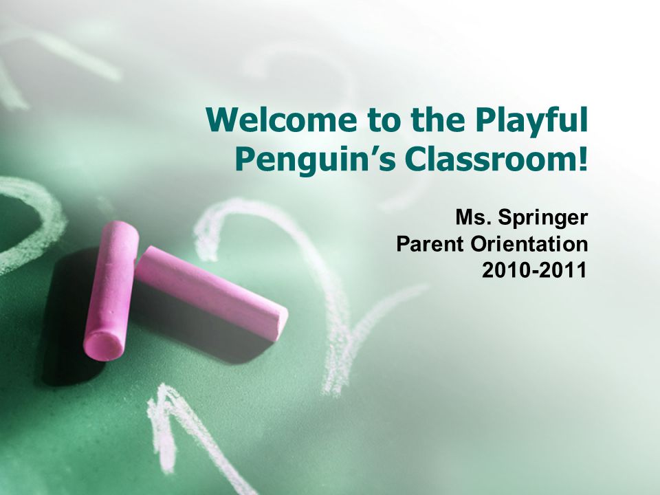 Welcome to the Playful Penguin’s Classroom! Ms. Springer Parent Orientation