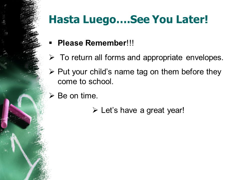 Hasta Luego….See You Later.  Please Remember!!.  To return all forms and appropriate envelopes.