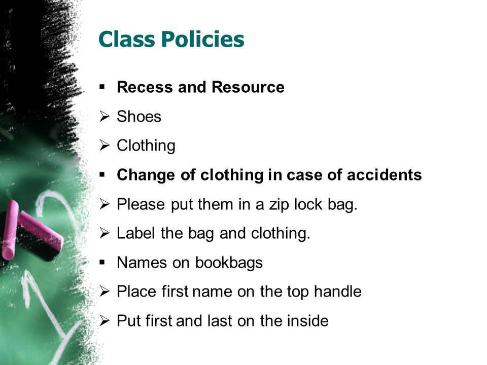 Class Policies  Recess and Resource  Shoes  Clothing  Change of clothing in case of accidents  Please put them in a zip lock bag.