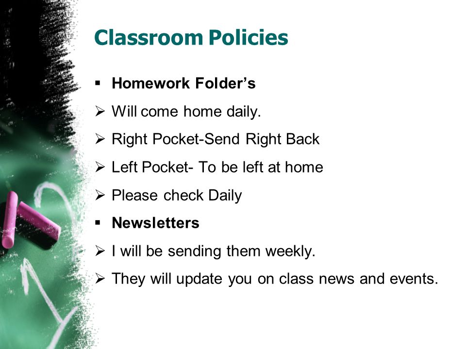 Classroom Policies  Homework Folder’s  Will come home daily.