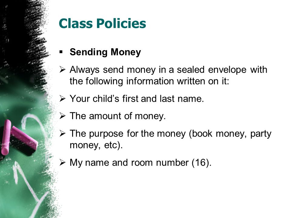 Class Policies  Sending Money  Always send money in a sealed envelope with the following information written on it:  Your child’s first and last name.