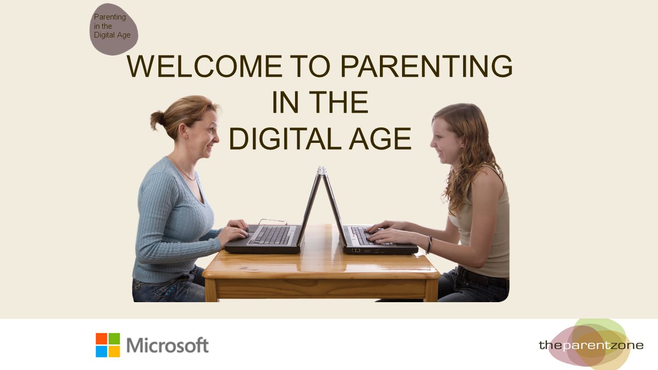 WELCOME TO PARENTING IN THE DIGITAL AGE Parenting in the Digital Age