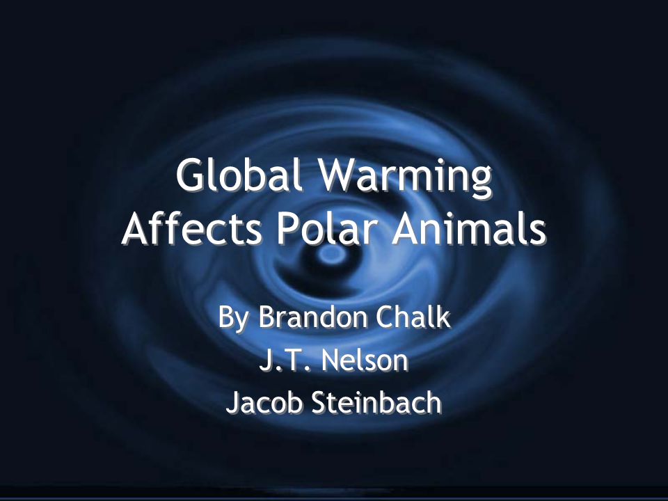Global Warming Affects Polar Animals By Brandon Chalk J.T.