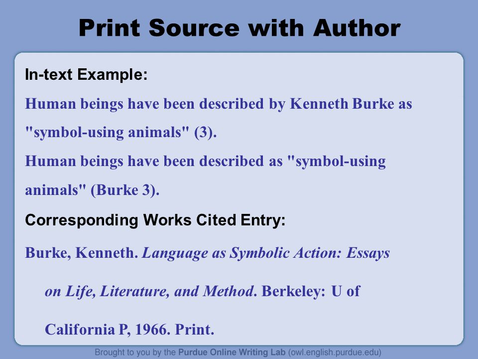 Print Source with Author In-text Example: Human beings have been described by Kenneth Burke as symbol-using animals (3).
