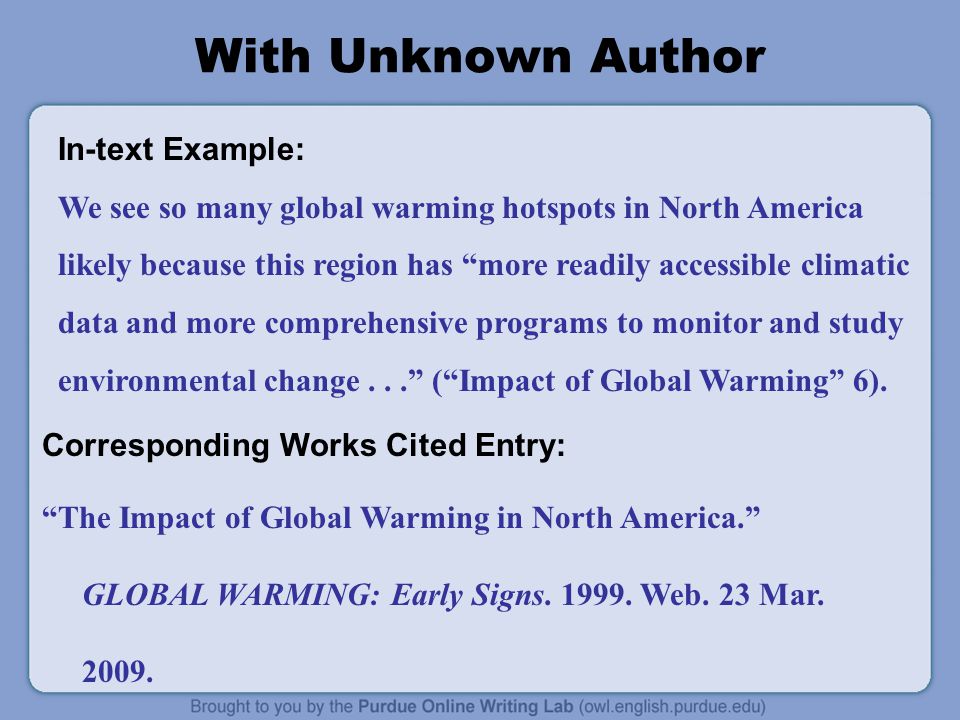 With Unknown Author In-text Example: We see so many global warming hotspots in North America likely because this region has more readily accessible climatic data and more comprehensive programs to monitor and study environmental change... ( Impact of Global Warming 6).