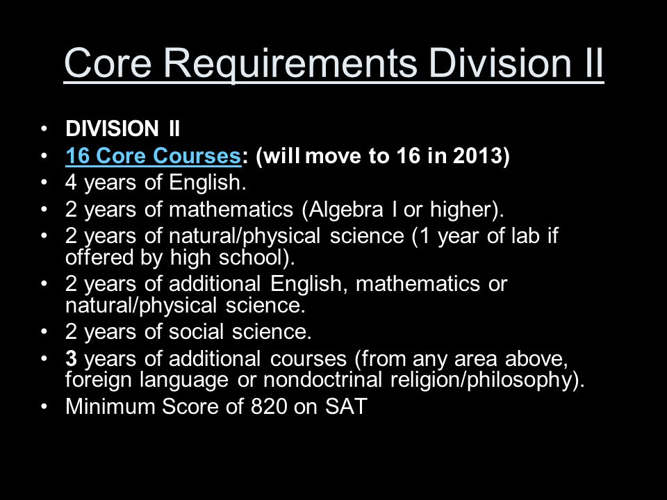 Core Requirements Division II DIVISION II 16 Core Courses: (will move to 16 in 2013)16 Core Courses 4 years of English.