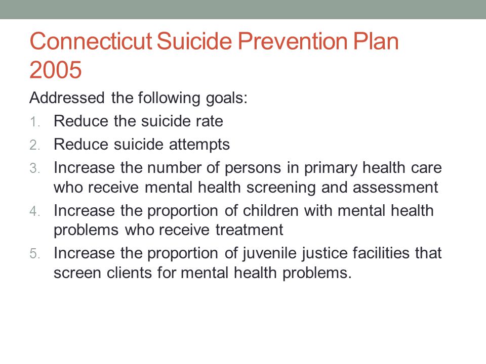 Connecticut Suicide Prevention Plan 2005 Addressed the following goals: 1.