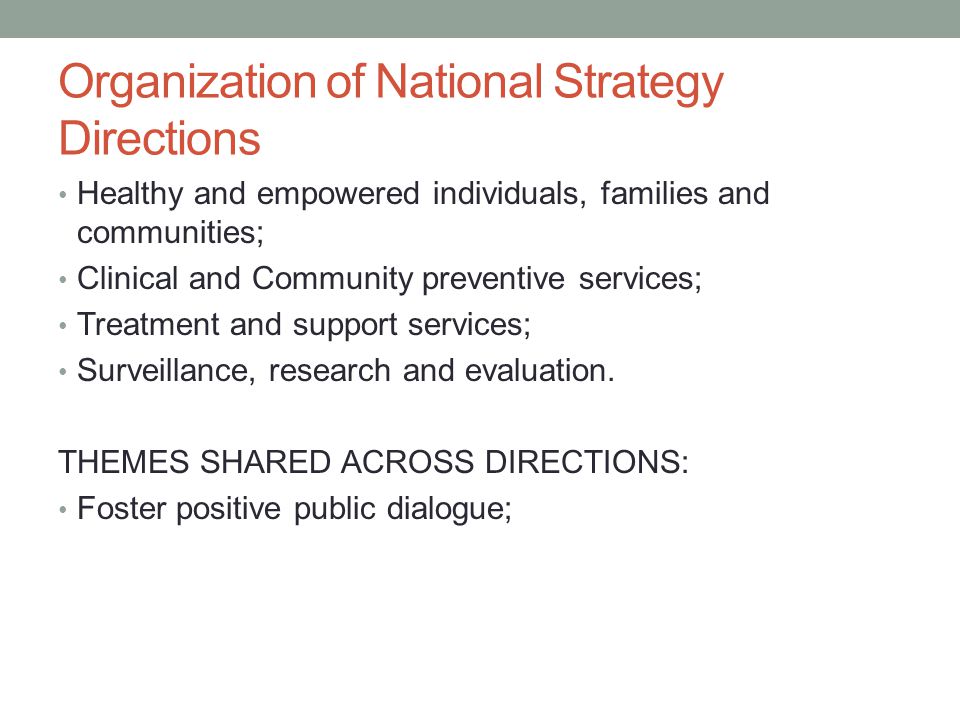 Organization of National Strategy Directions Healthy and empowered individuals, families and communities; Clinical and Community preventive services; Treatment and support services; Surveillance, research and evaluation.