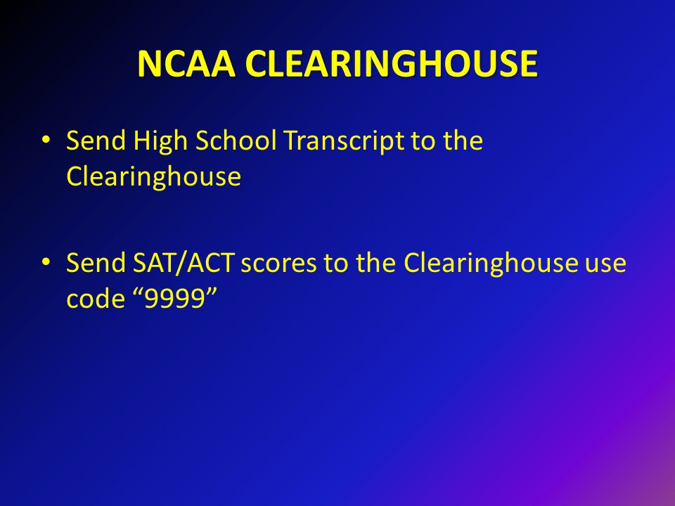 NCAA CLEARINGHOUSE Send High School Transcript to the Clearinghouse Send SAT/ACT scores to the Clearinghouse use code 9999