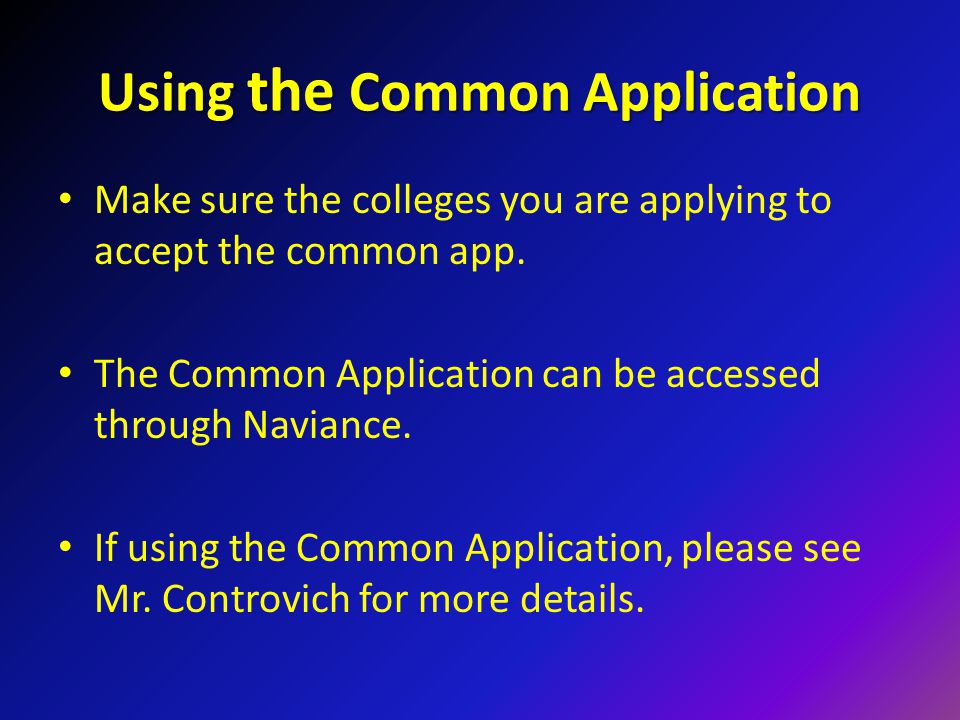 Using the Common Application Make sure the colleges you are applying to accept the common app.