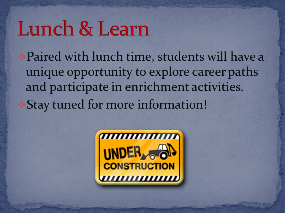  Paired with lunch time, students will have a unique opportunity to explore career paths and participate in enrichment activities.