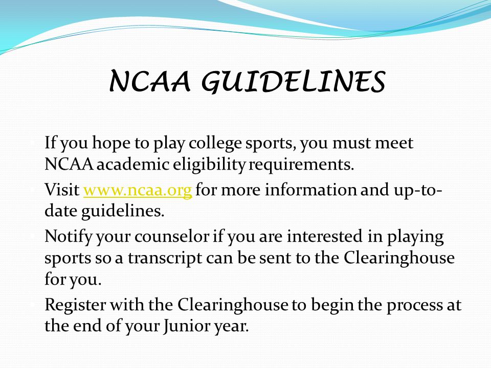 NCAA GUIDELINES If you hope to play college sports, you must meet NCAA academic eligibility requirements.