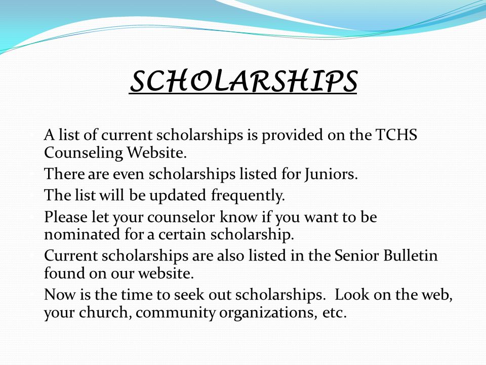 SCHOLARSHIPS A list of current scholarships is provided on the TCHS Counseling Website.