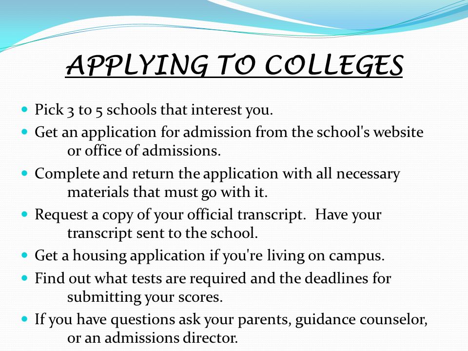 APPLYING TO COLLEGES Pick 3 to 5 schools that interest you.