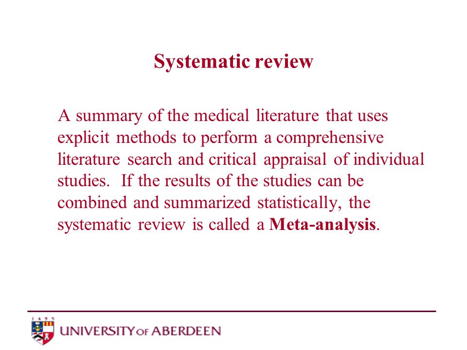 Systematic review A summary of the medical literature that uses explicit methods to perform a comprehensive literature search and critical appraisal of individual studies.