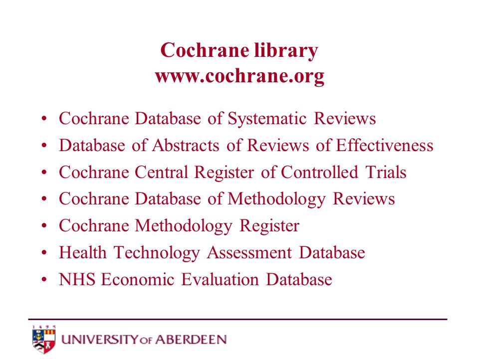 Cochrane library   Cochrane Database of Systematic Reviews Database of Abstracts of Reviews of Effectiveness Cochrane Central Register of Controlled Trials Cochrane Database of Methodology Reviews Cochrane Methodology Register Health Technology Assessment Database NHS Economic Evaluation Database