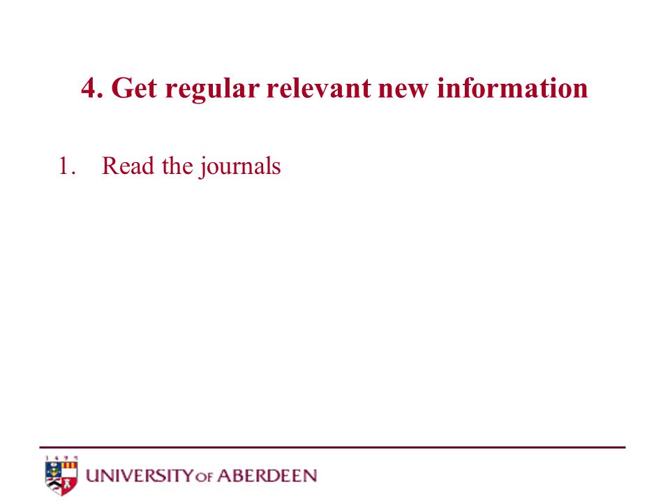 4. Get regular relevant new information 1.Read the journals
