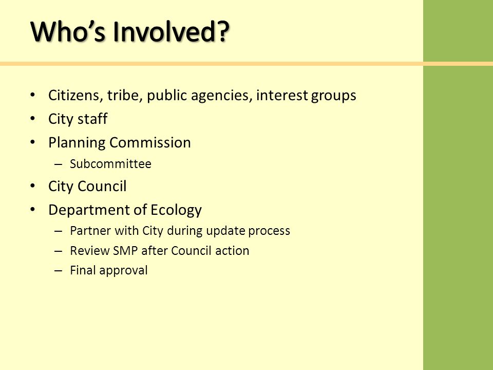Citizens, tribe, public agencies, interest groups City staff Planning Commission – Subcommittee City Council Department of Ecology – Partner with City during update process – Review SMP after Council action – Final approval