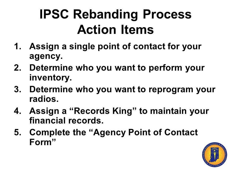 IPSC Rebanding Process Action Items 1.Assign a single point of contact for your agency.