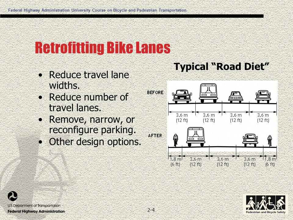 Federal Highway Administration University Course on Bicycle and Pedestrian Transportation 2-4 Retrofitting Bike Lanes Reduce travel lane widths.