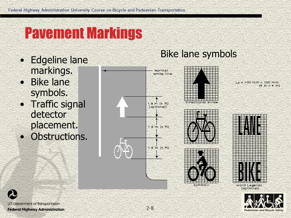 Federal Highway Administration University Course on Bicycle and Pedestrian Transportation 2-8 Pavement Markings Bike lane symbols Edgeline lane markings.