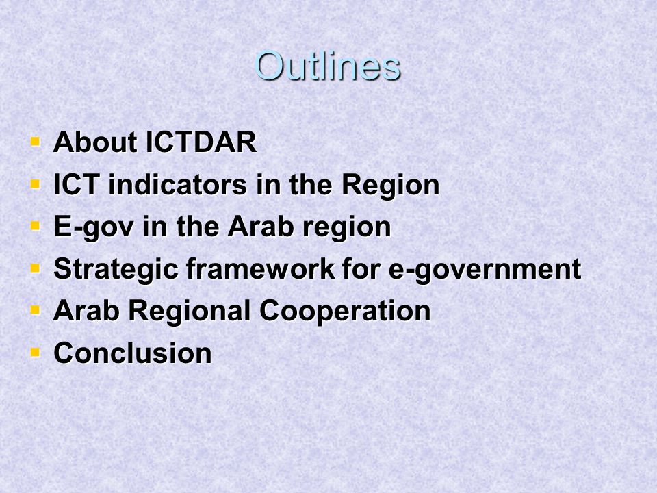 Outlines  About ICTDAR  ICT indicators in the Region  E-gov in the Arab region  Strategic framework for e-government  Arab Regional Cooperation  Conclusion