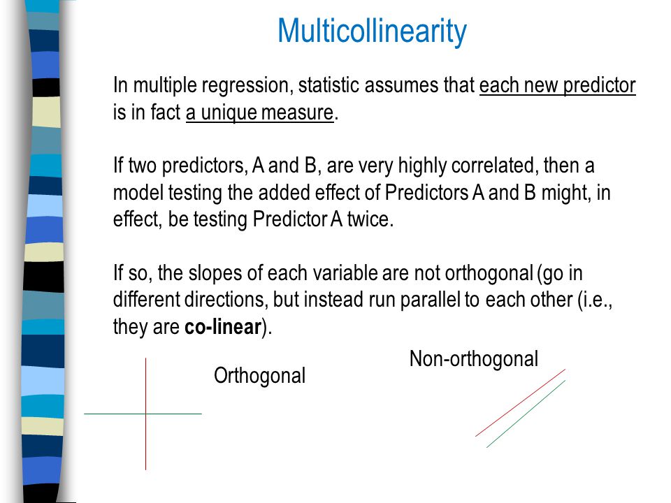 Multicollinearity In multiple regression, statistic assumes that each new predictor is in fact a unique measure.