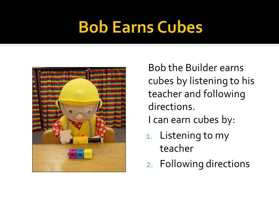 Bob the Builder earns cubes by listening to his teacher and following directions.