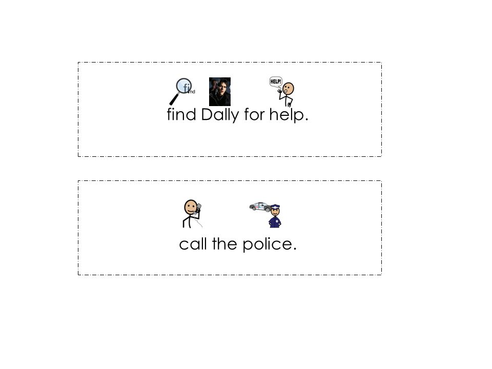 find Dally for help. call the police.