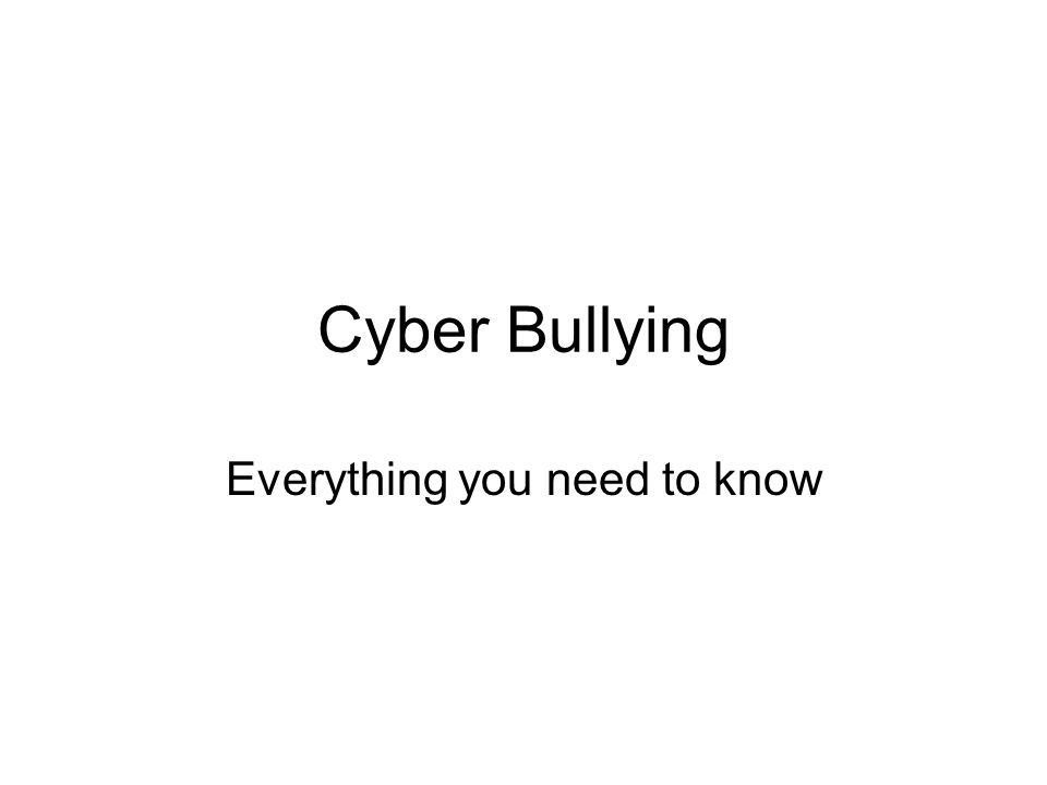Cyber Bullying Everything you need to know