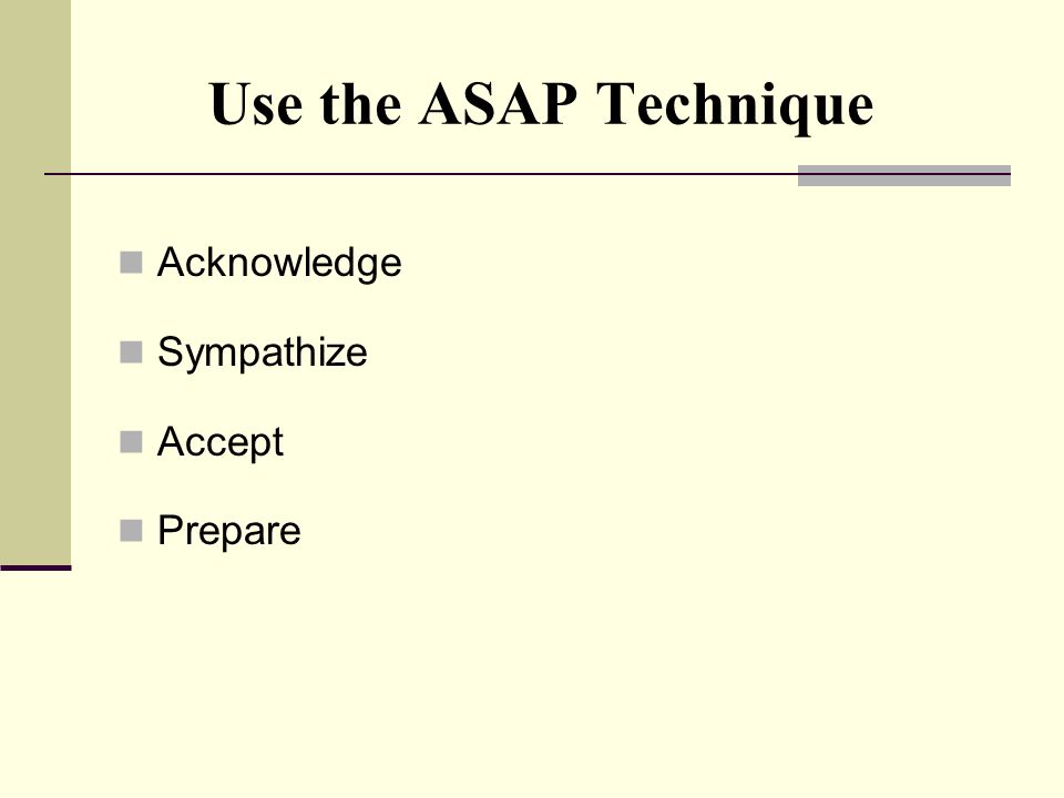 Use the ASAP Technique Acknowledge Sympathize Accept Prepare