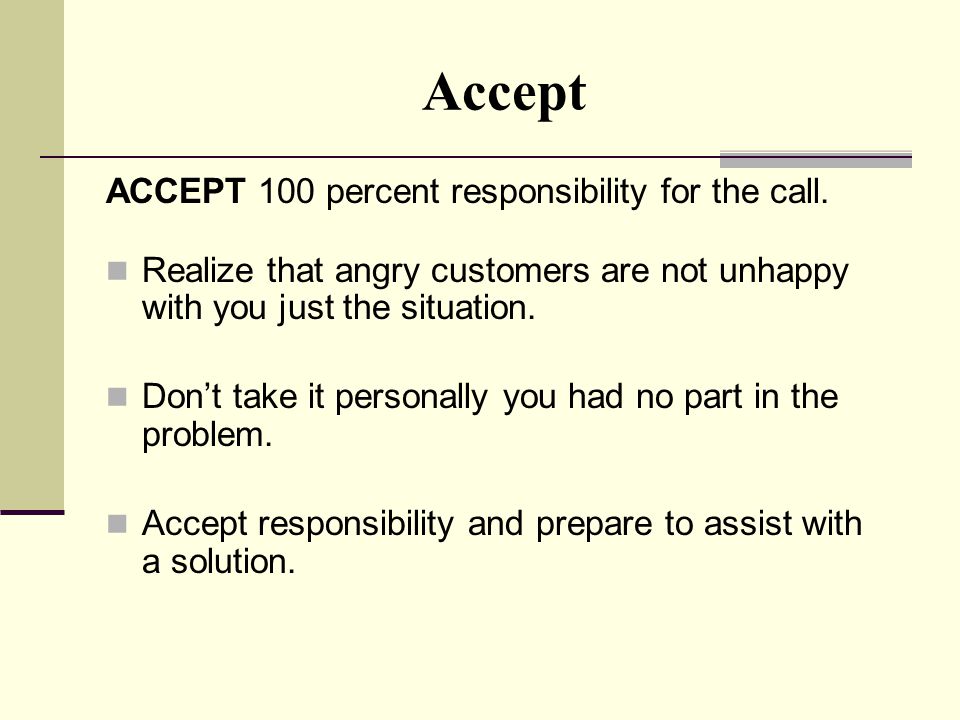Accept ACCEPT 100 percent responsibility for the call.