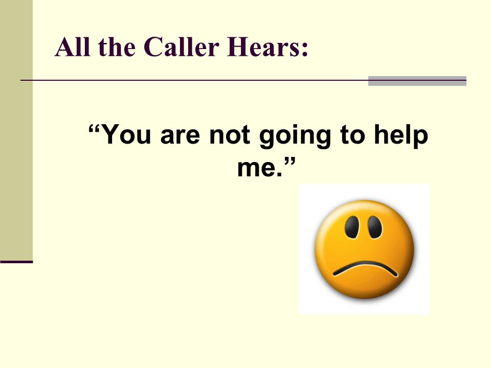 All the Caller Hears: You are not going to help me.