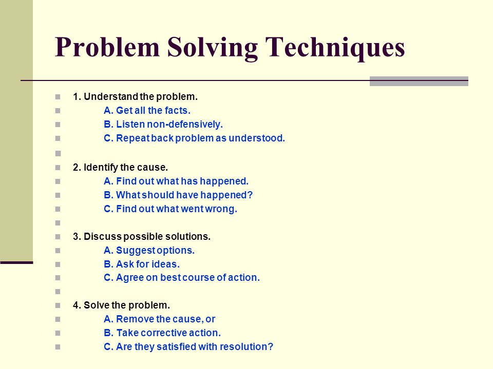 Problem Solving Techniques 1. Understand the problem.