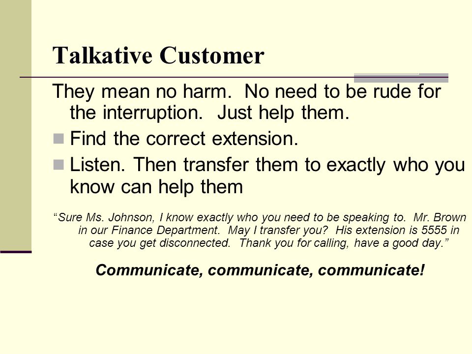 Talkative Customer They mean no harm. No need to be rude for the interruption.