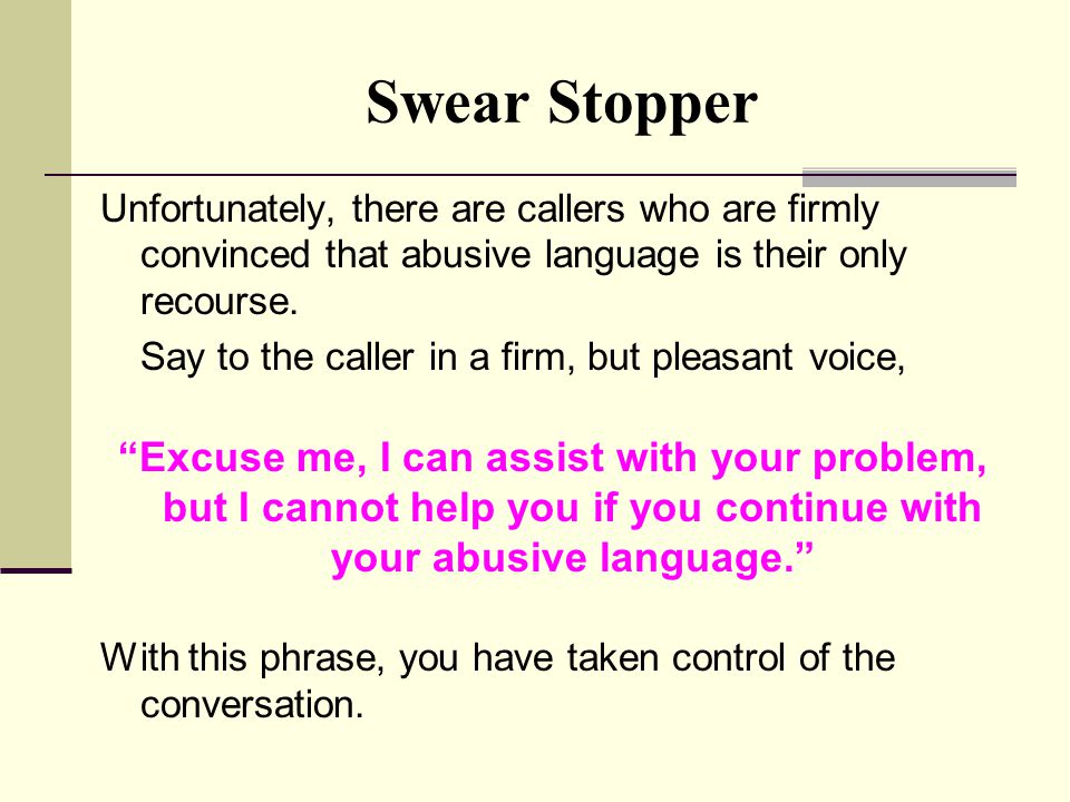 Swear Stopper Unfortunately, there are callers who are firmly convinced that abusive language is their only recourse.