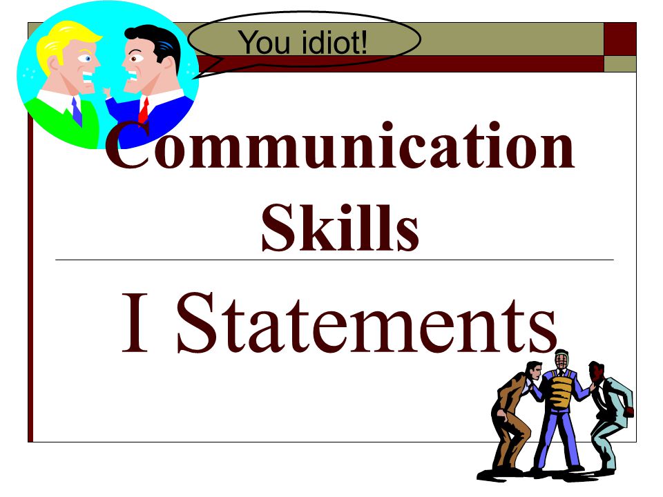 Communication Skills I Statements You idiot!