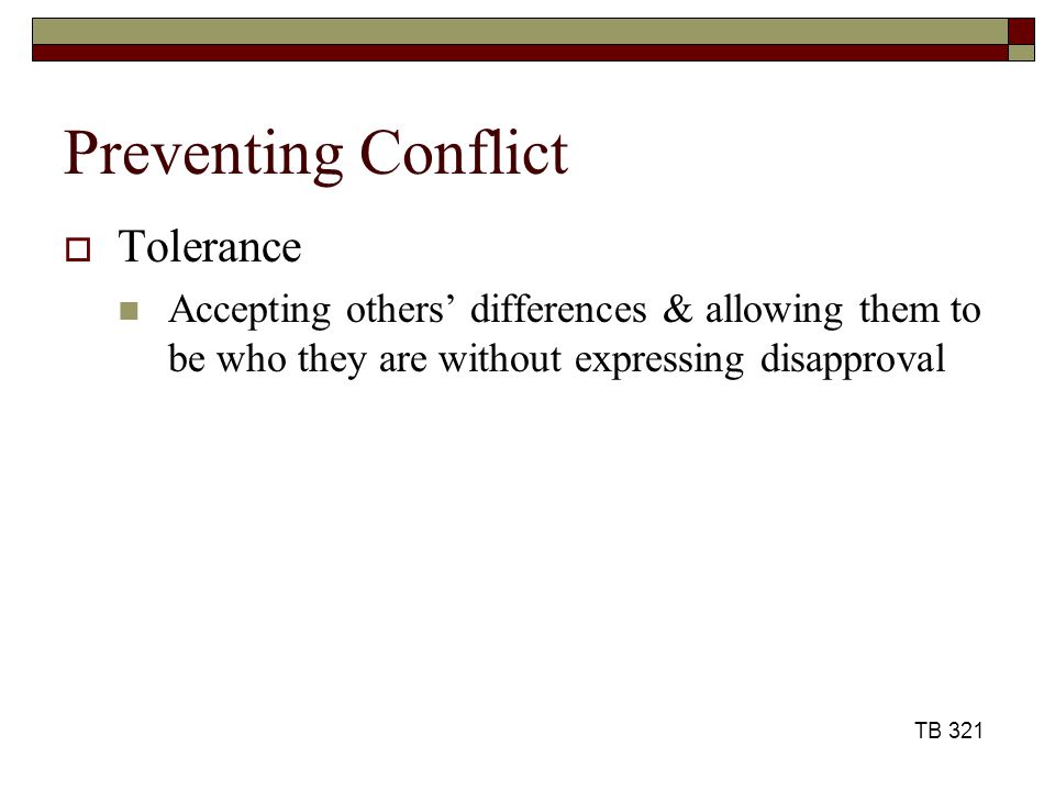 Preventing Conflict  Tolerance Accepting others’ differences & allowing them to be who they are without expressing disapproval TB 321
