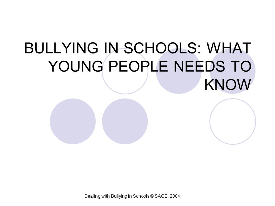 BULLYING IN SCHOOLS: WHAT YOUNG PEOPLE NEEDS TO KNOW Dealing with Bullying in Schools © SAGE, 2004