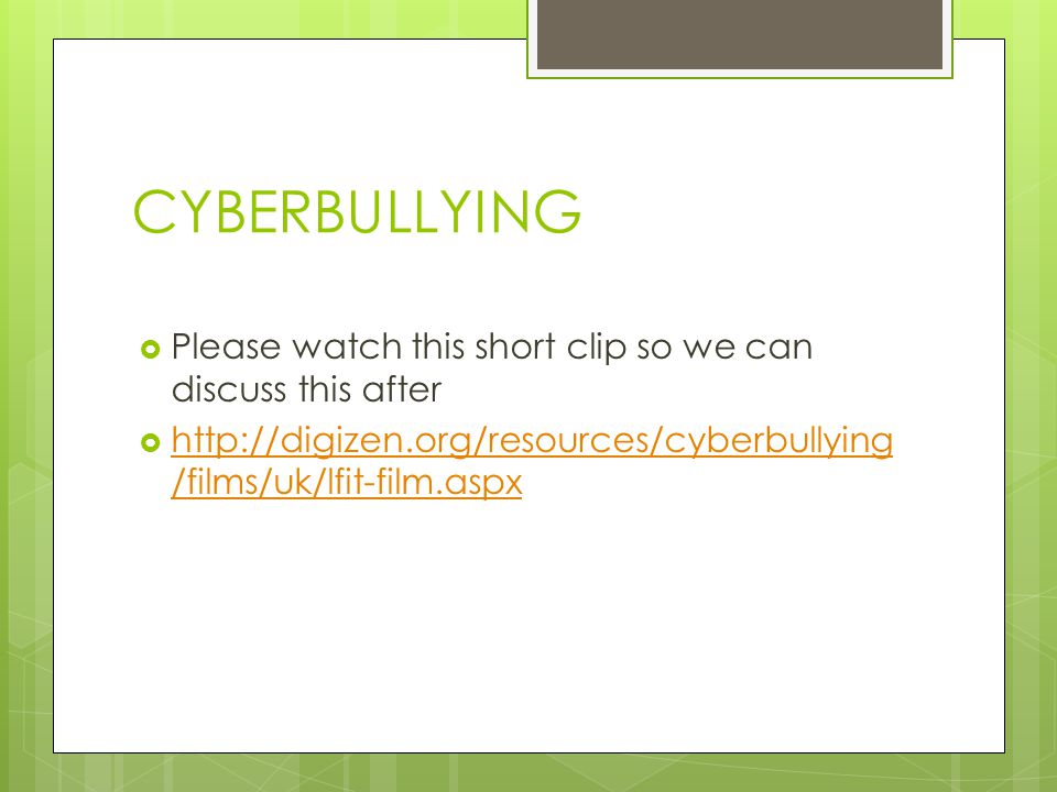 CYBERBULLYING  Please watch this short clip so we can discuss this after    /films/uk/lfit-film.aspx   /films/uk/lfit-film.aspx
