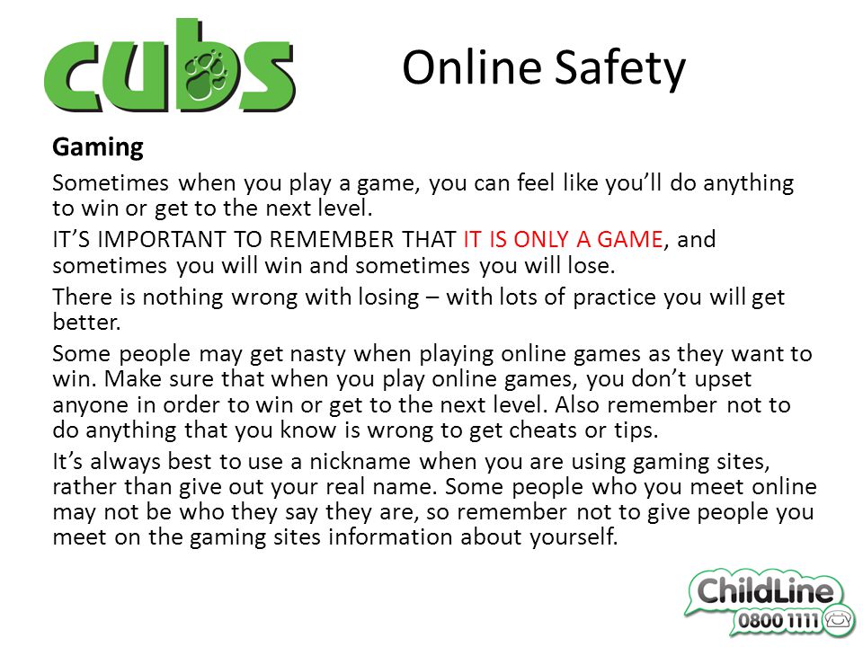 Online Safety Gaming Sometimes when you play a game, you can feel like you’ll do anything to win or get to the next level.