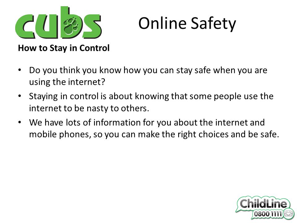 Online Safety How to Stay in Control Do you think you know how you can stay safe when you are using the internet.
