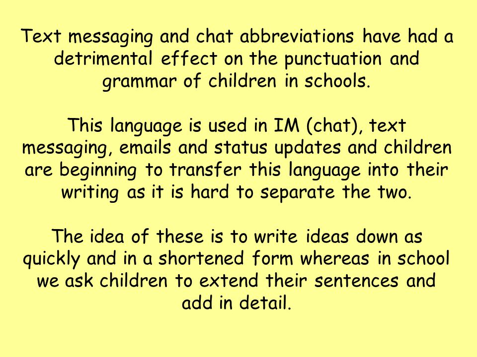 Text messaging and chat abbreviations have had a detrimental effect on the punctuation and grammar of children in schools.