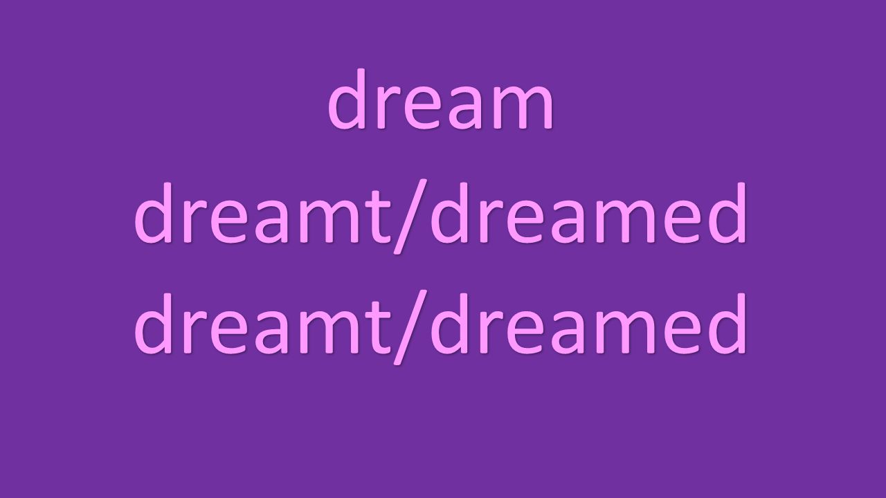 dream dreamt/dreamed dreamt/dreamed