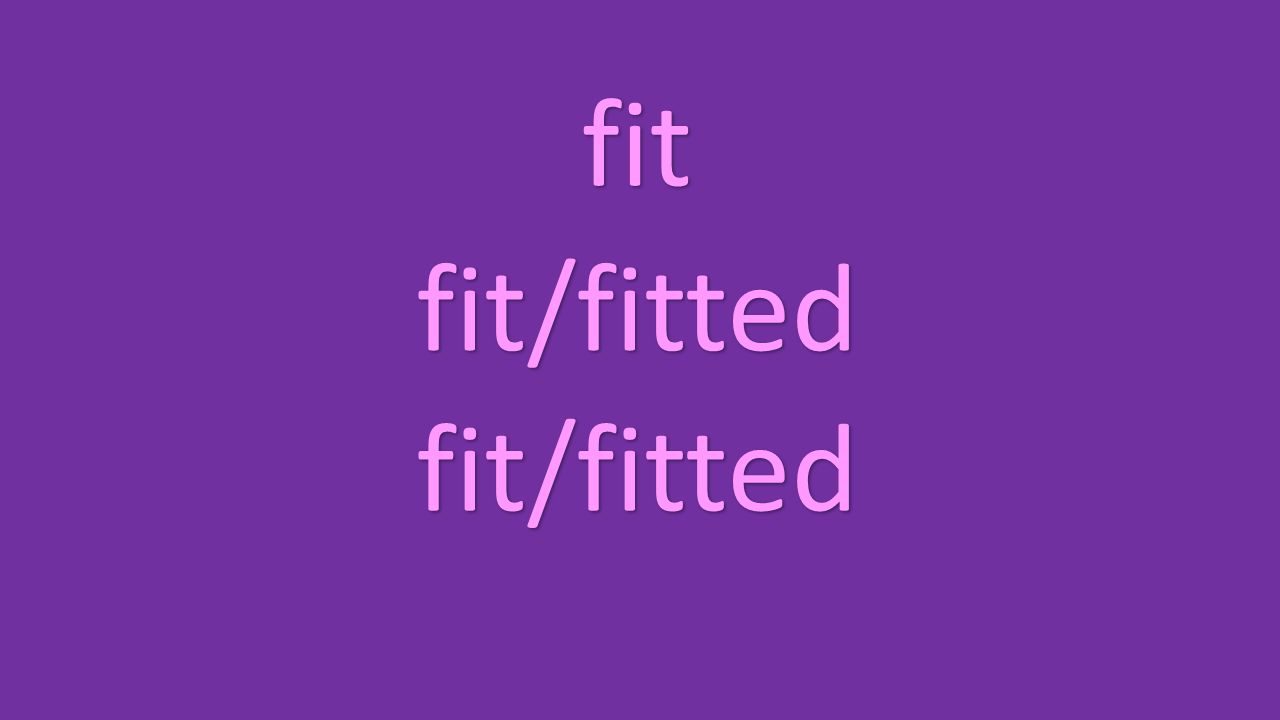 fit fit/fitted fit/fitted