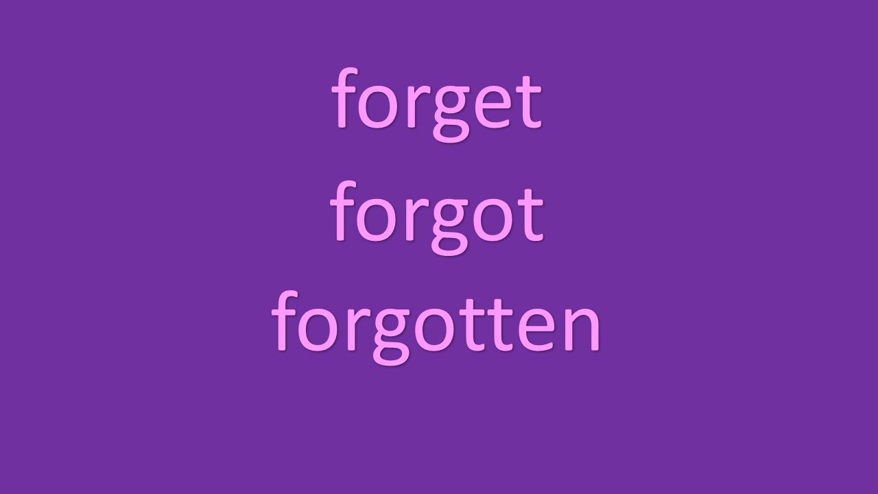 forget forgot forgotten