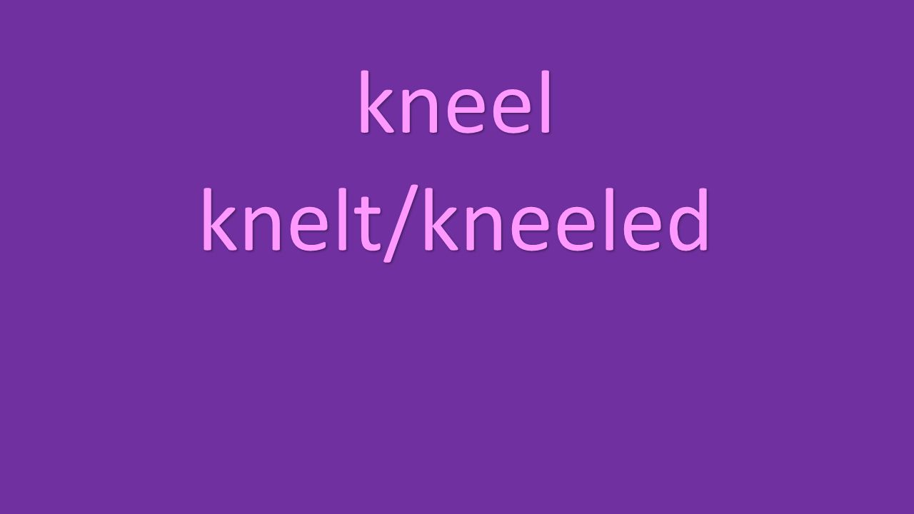 kneel knelt/kneeled